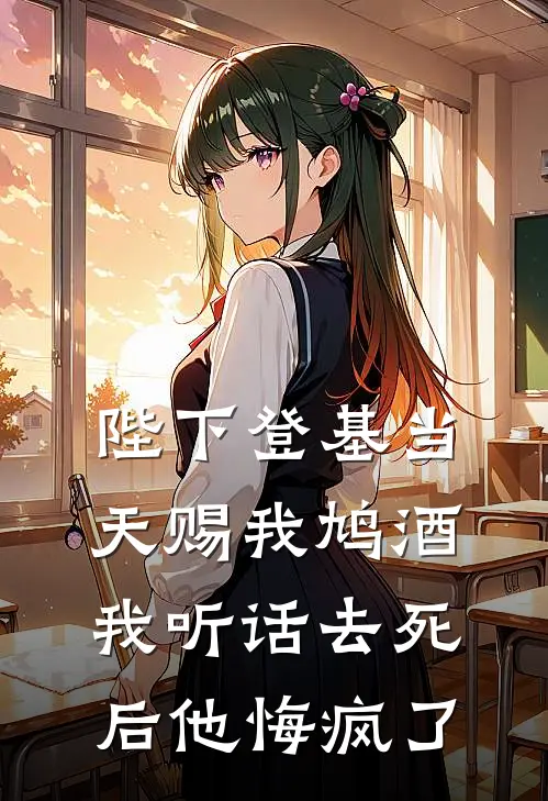 陛下登基当天赐我鸠酒，我听话去死后他悔疯了