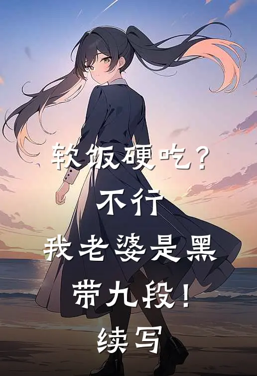 软饭硬吃？不行，我老婆是黑带九段！续写