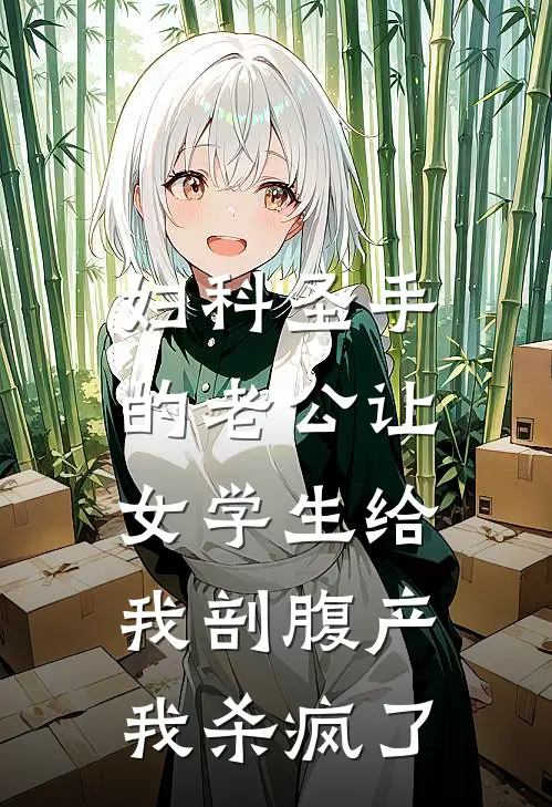 妇科圣手的老公让女学生给我剖腹产，我杀疯了