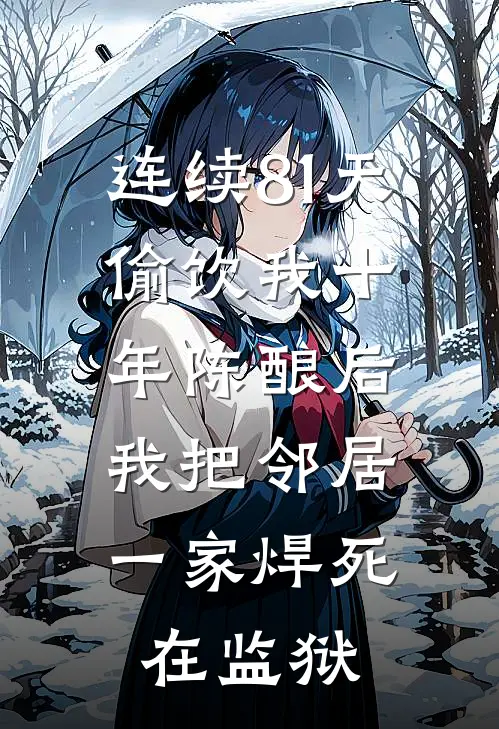 连续81天偷饮我十年陈酿后，我把邻居一家焊死在监狱