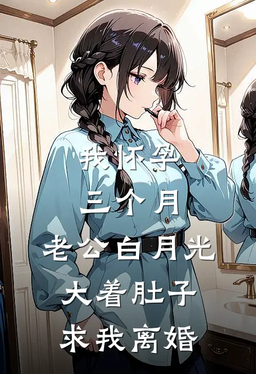 我怀孕三个月，老公白月光大着肚子求我离婚