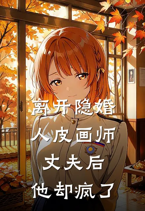 离开隐婚人皮画师丈夫后，他却疯了