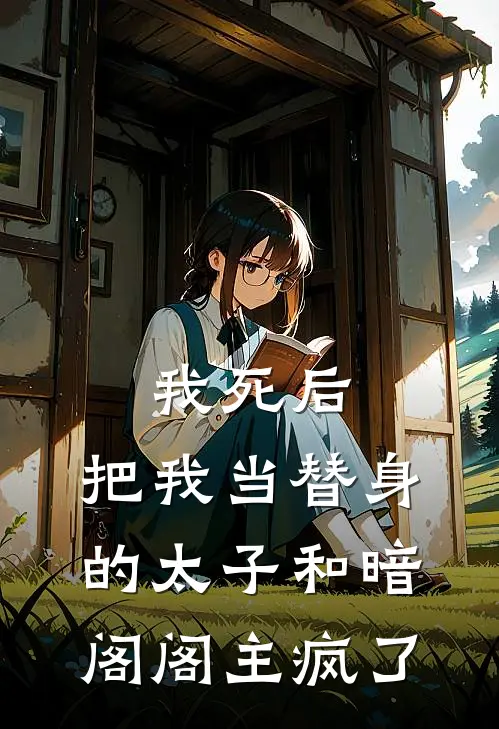 我死后，把我当替身的太子和暗阁阁主疯了