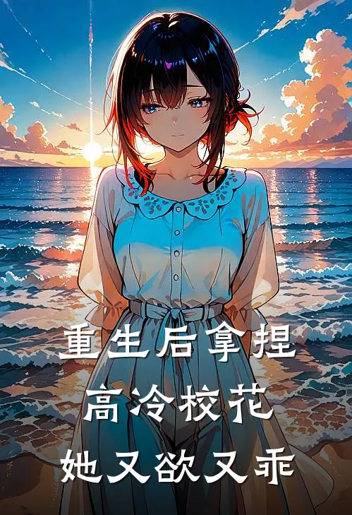 重生后拿捏高冷校花，她又欲又乖