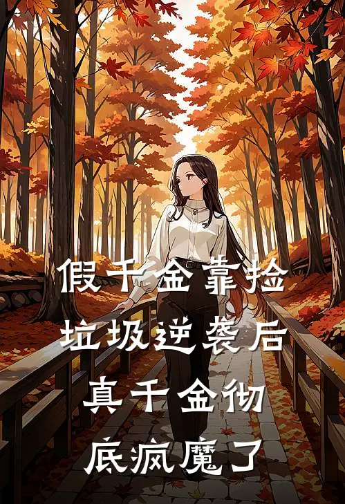 假千金靠捡垃圾逆袭后，真千金彻底疯魔了