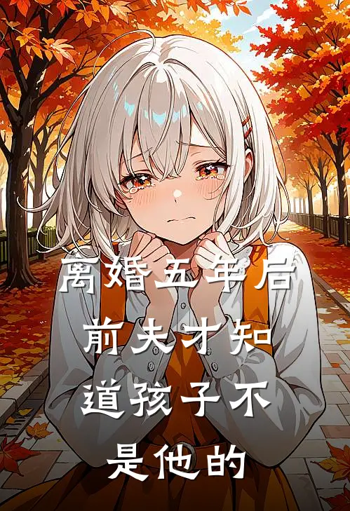 离婚五年后，前夫才知道孩子不是他的