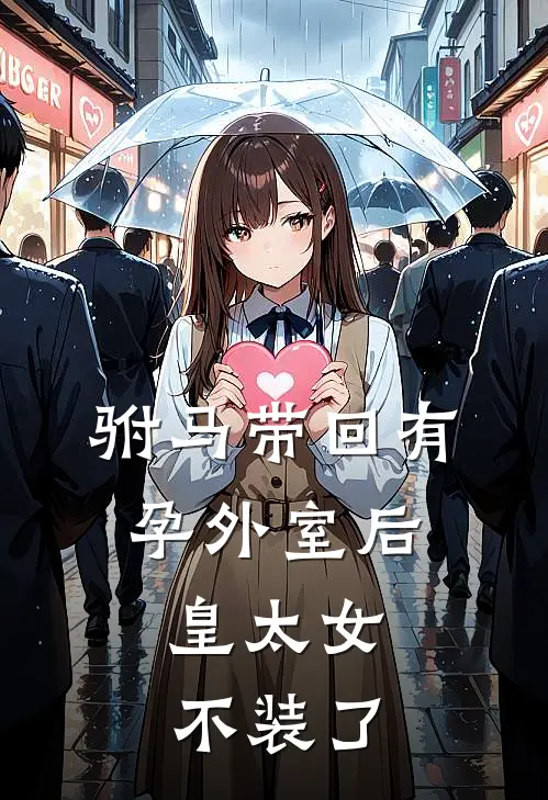 驸马带回有孕外室后，皇太女不装了