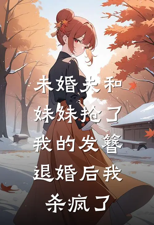 未婚夫和妹妹抢了我的发簪，退婚后我杀疯了