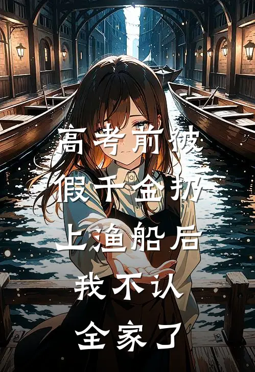 高考前被假千金扔上渔船后，我不认全家了