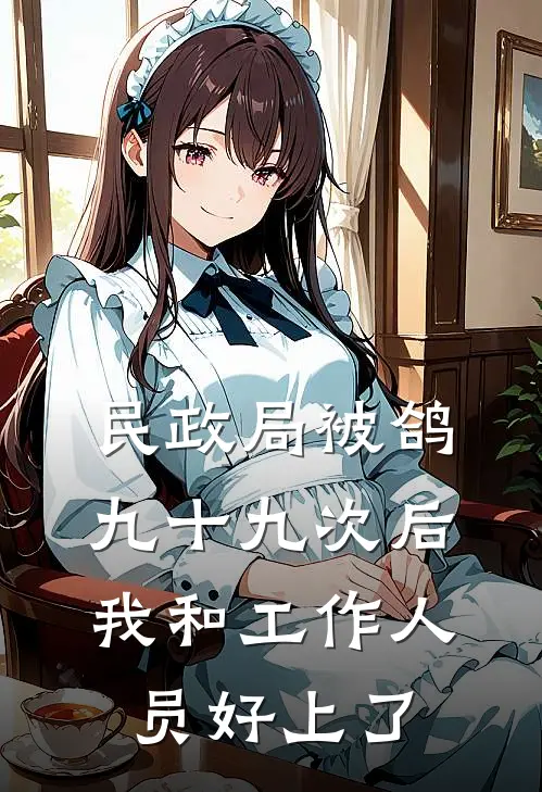 民政局被鸽九十九次后，我和工作人员好上了