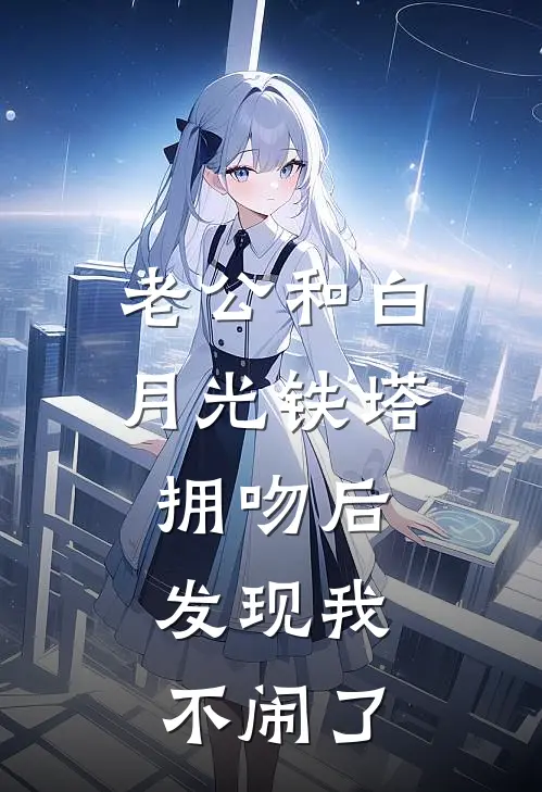 老公和白月光铁塔拥吻后，发现我不闹了